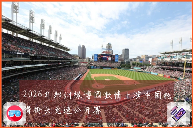 2026年郑州绿博园激情上演中国轮滑街头竞速公开赛